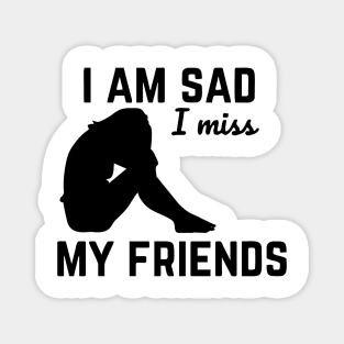 i am sad i miss my friends Magnet