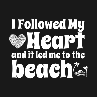 I followed my heart and it led me to the beach T-Shirt