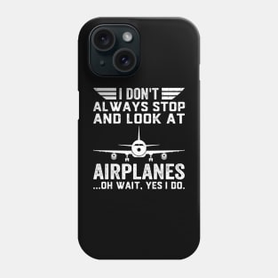 I Don't Always Stop And Look At Airplanes Pilot Biplane Phone Case