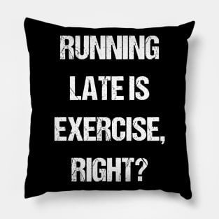 Running late is exercise, right? Pillow