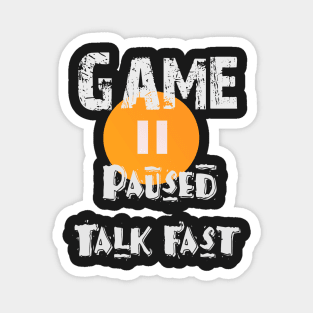 Game Paused Talk Fast Magnet