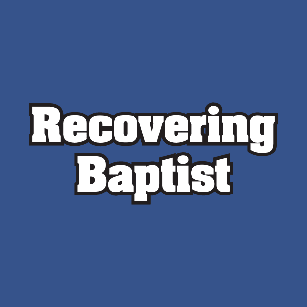 Recovering Baptist - Light Text by MrWrong