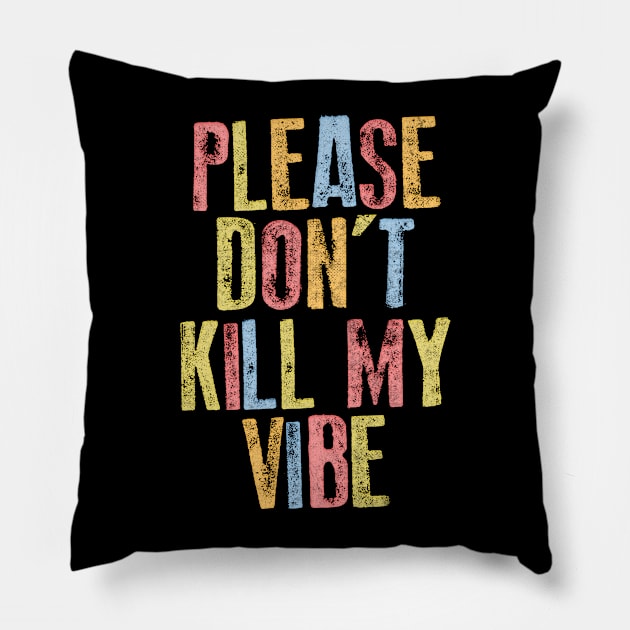 Please Don't Kill My Vibe Pillow by DankFutura