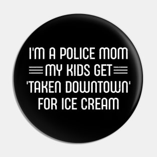 I'm a Police Mom – My Kids Get 'Taken Downtown' for Ice Cream Pin