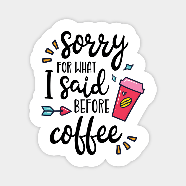 Sorry For What I Said Before Coffee Funny Coffee Lover Gift Magnet by Giggias