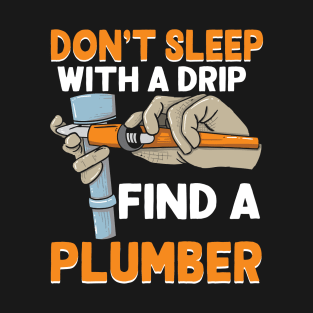 Don't Sleep With A Drip Find A Plumber T-Shirt