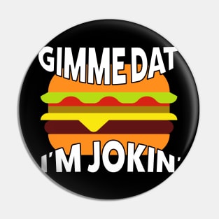 Gime Dat! I'm Jokin' Pin