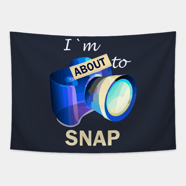 I'm About To Snap Photography Photographer Gift Camera T-Shirt Tapestry by Fox Dexter