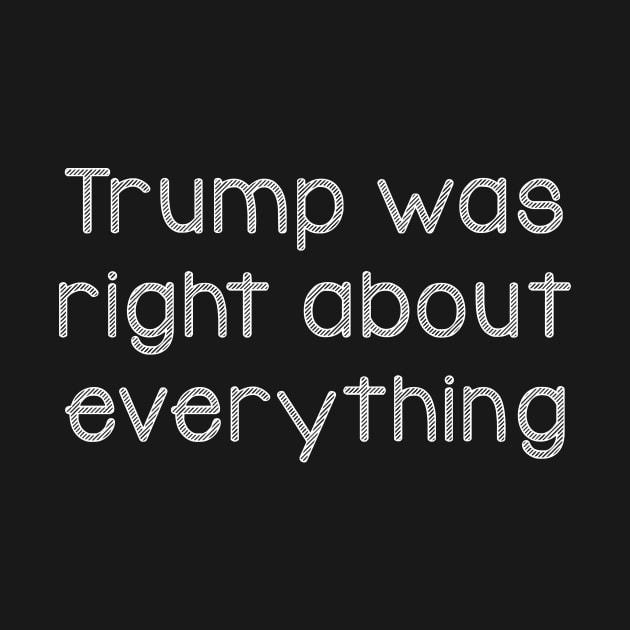 Trump was right about everything by Horisondesignz