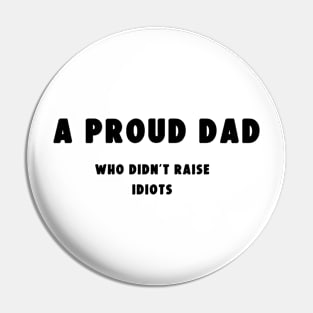 A proud dad who didn't raise Idiots Pin