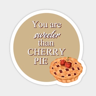 You Are Sweeter Than Cherry Pie Magnet