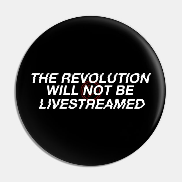 The Revolution Will Not Be Livestreamed Pin by LordNeckbeard