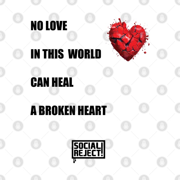 No Love In This World Can Heal A Broken Heart (Black) by Social Reject!