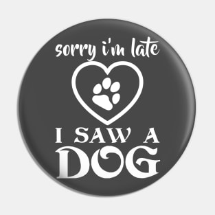 SORRY I AM LATE I SAW A DOG Pin