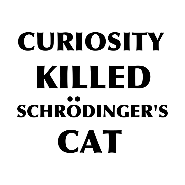 Curiosity Killed Schrodinger's Cat Black by ZSBakerStreet