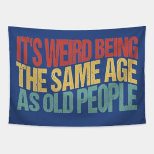 It's Weird Being The Same Age As Old People Tapestry