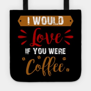 I Would Love If You Were Coffee Tote