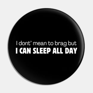 I don't mean to brag but I can sleep all day Pin