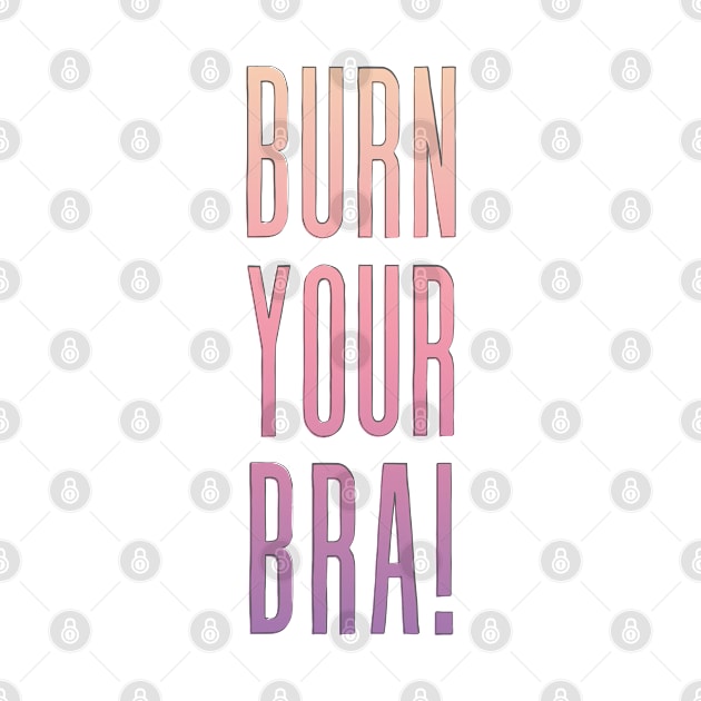 Burn Your Bra! Feminist Slogan Design by DankFutura