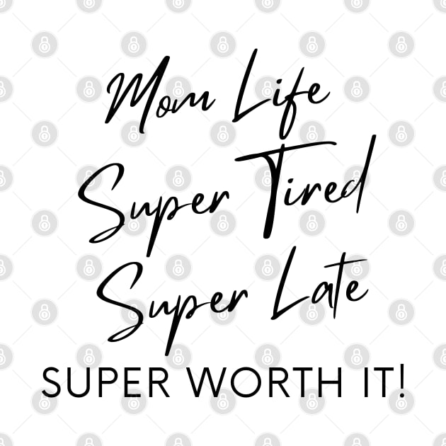 Mom Life, Super Tired, Super Late, Super Worth It! Funny Mom Life Quote. by That Cheeky Tee