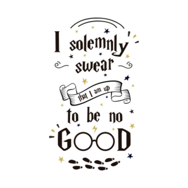 You know i am no good. Solemnly swear that i am up to no good. I solemnly swear that i am up to no good вектор. Надпись i solemnly swear that i am up to no good. I solemnly swear that i am up to no good шоппер.