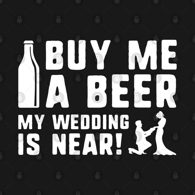 Buy Me A Beer My Wedding Is Near! by CreativeJourney