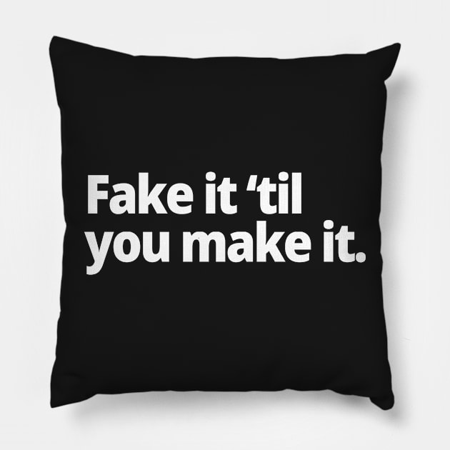 Fake it 'til you make it. Pillow by WittyChest