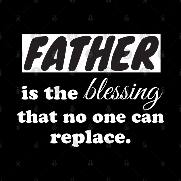 Father is the blessing that no one can replace by WorkMemes