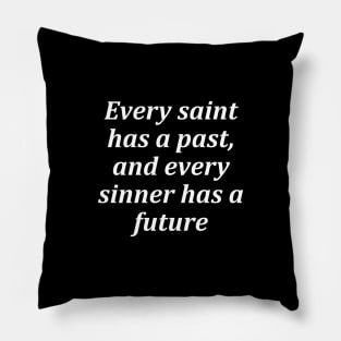 Every saint has a past, and every sinner has a future Pillow