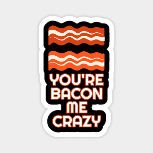 You're Bacon Me Crazy Magnet