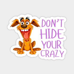 Funny Dog Don't Hide Your Crazy Colorful Dog Magnet