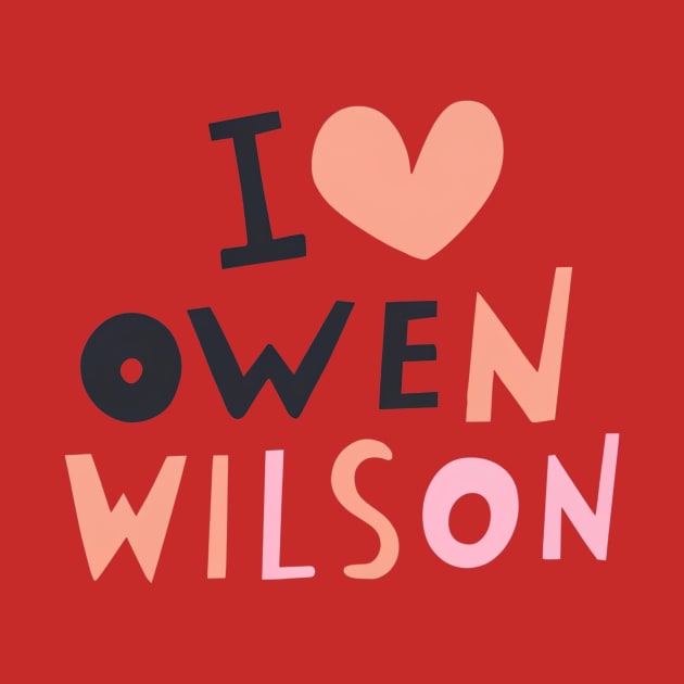 I Love Owen Wilson by ArtTreasure