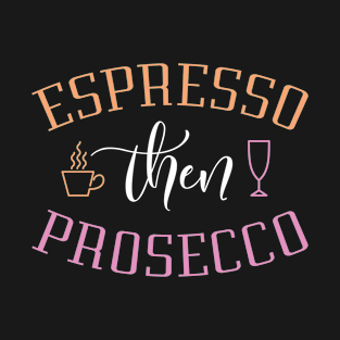 Espresso Then Prosecco T-Shirt