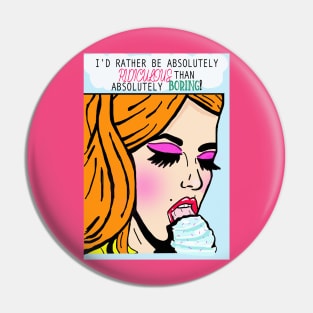 I'd rather be absolutely ridiculous than absolutely boring Pin