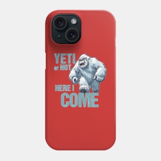 Yeti or Not, Here I Come Phone Case