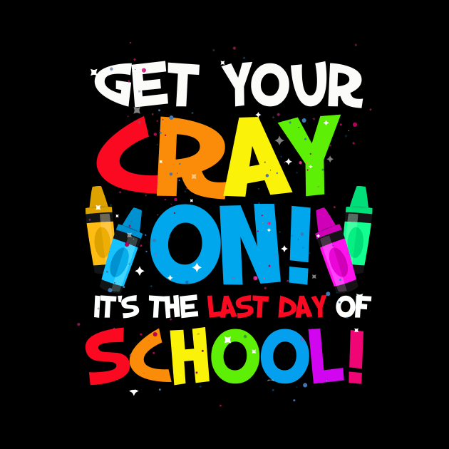 Get your cray on last day of school teacher students by klausgaiser