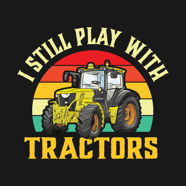 I Still Play with Tractors by TheDesignDepot