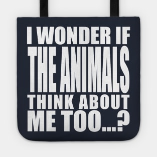 i wonder if the animals think about me too Tote