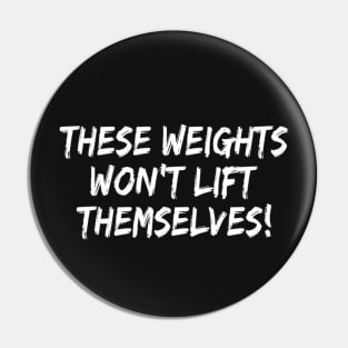 These Weights Won't Lift Themselves gym motivation shirt Pin