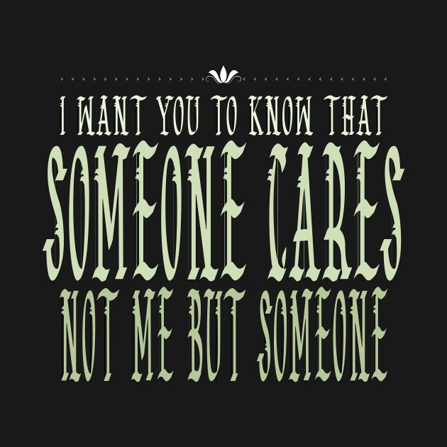 I Want You To Know That Someone Cares Not Me But Someone by Officail STORE