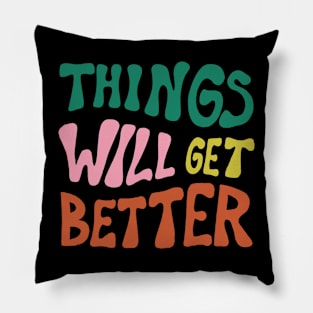 Things Will Get Better Pillow