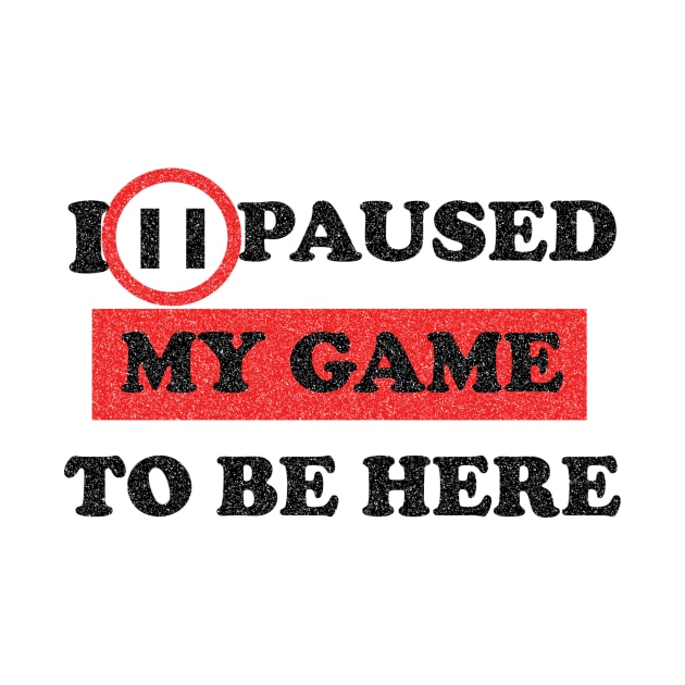 I paused my game game to be here by FatTize