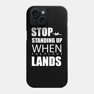 Stop Standing Up When The Plane Lands Phone Case