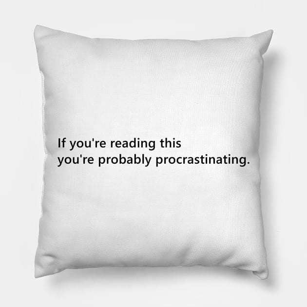 If you're reading this you're probably procrastinating. funny quote for people who procrastinate. Lettering Digital Illustration Pillow by AlmightyClaire