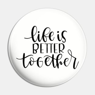 Life is better together Pin