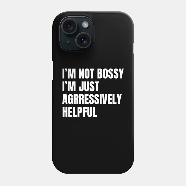 Not Bossy Aggressively Helpful, Sarcastic Gift Phone Case by WaBastian