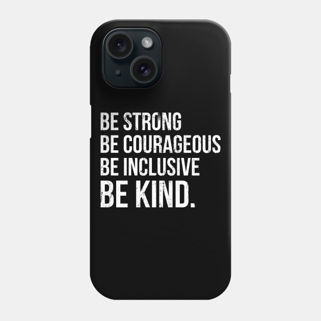 Be Strong Be Courageous Be Inclusive Be Kind Phone Case by Europhia