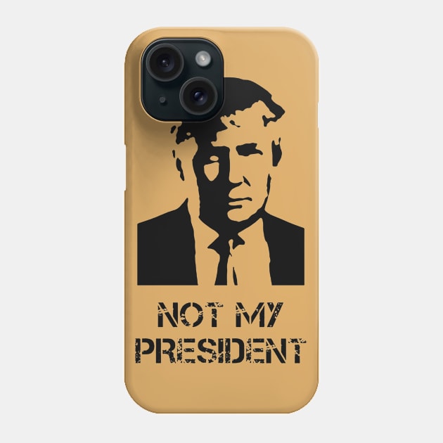 NOT MY PRESIDENT! Donald Trump is NotMyPresident Phone Case by ThisNastyWomanVotes