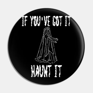 If You've Got It Haunt It Pin