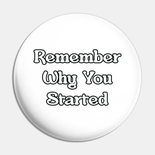 Remember Why You Started Pin